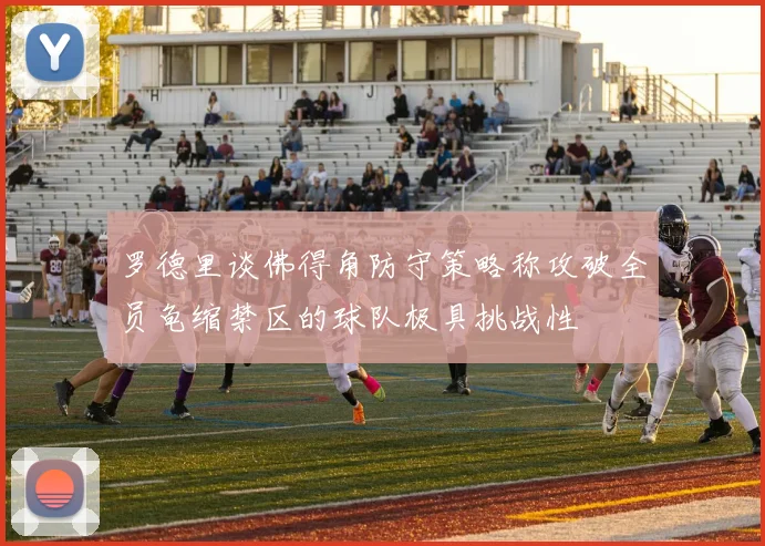罗德里谈佛得角防守策略称攻破全员龟缩禁区的球队极具挑战性